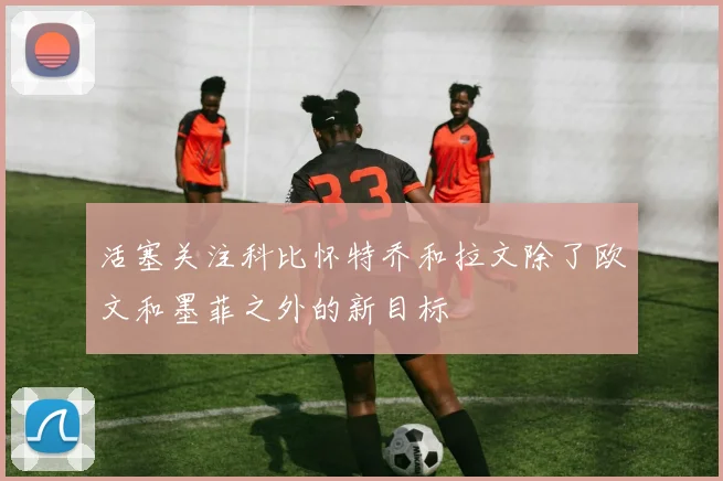 活塞关注科比怀特乔和拉文除了欧文和墨菲之外的新目标