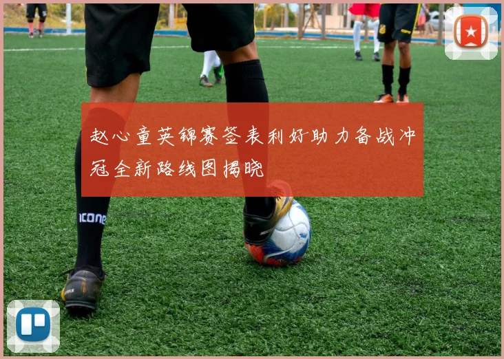 赵心童英锦赛签表利好助力备战冲冠全新路线图揭晓