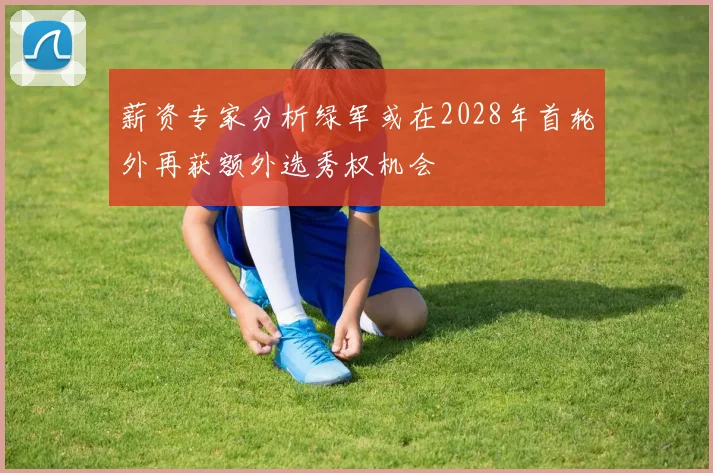 薪资专家分析绿军或在2028年首轮外再获额外选秀权机会