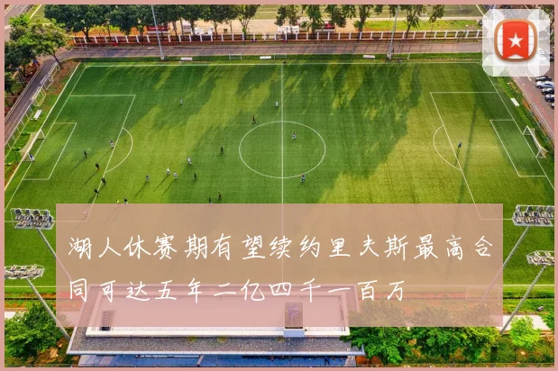 湖人休赛期有望续约里夫斯最高合同可达五年二亿四千一百万